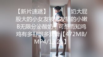 【新片速遞】✌^_^❤️奶大屁股大的小女友被男友插的小嫩B无限分泌酸奶，可想而知鸡鸡有多舒服多润滑【472MB/MP4/13:21】