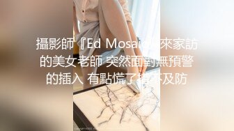 攝影師『Ed Mosaic』來家訪的美女老師 突然面對無預警的插入 有點慌了措不及防