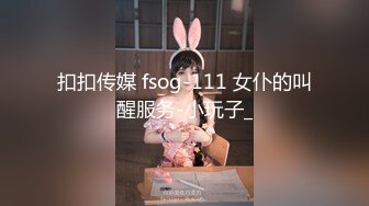 扣扣传媒 fsog-111 女仆的叫醒服务-小玩子_