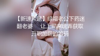 【新速片遞】绿帽老公下药迷翻老婆❤️让上司来玩弄获取升职加薪的筹码