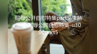 屈辱公开自慰特集part5 東熱激情 屈辱公開自慰特集-u3000part5