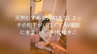 天然むすめ 050818_01 エッチの相手がいなくてAV撮影にきました - 村松ゆきこ