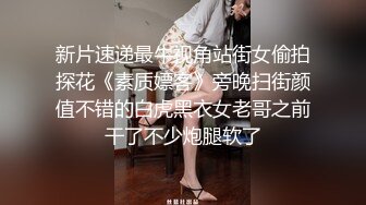 新片速递最牛视角站街女偷拍探花《素质嫖客》旁晚扫街颜值不错的白虎黑衣女老哥之前干了不少炮腿软了