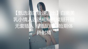 【甄选酒店极速流出】白嫩美乳小情人迷迷糊糊就被掰开腿无套插入 抽插乱操危险期体外射精