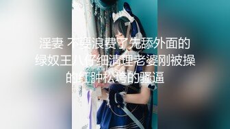  淫妻 不要浪费了先舔外面的 绿奴王八仔细清理老婆刚被操的红肿松垮的骚逼