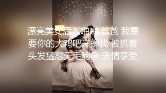 漂亮美女后入啪啪 爸爸 我需要你的大鸡吧来操我 被抓着头发猛怼无毛鲍鱼 表情享受