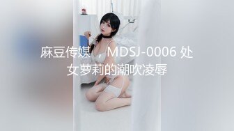 麻豆传媒 ，MDSJ-0006 处女萝莉的潮吹凌辱