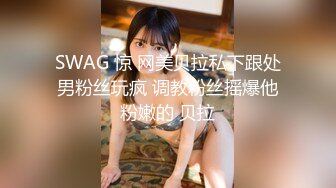 SWAG 惊 网美贝拉私下跟处男粉丝玩疯 调教粉丝摇爆他粉嫩的 贝拉