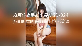 麻豆传媒最新出品MSD-024流量明星的爱为求上位色欲调教