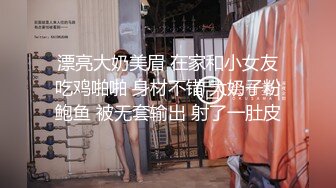 漂亮大奶美眉 在家和小女友吃鸡啪啪 身材不错 大奶子粉鲍鱼 被无套输出 射了一肚皮