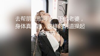 【自购情侣私拍流出】小胖哥跟女友在公寓内啪啪流出，颜值高身材好大长腿，虽然胖小伙依然战力持久，插得妹子来了几次高潮，超清1080P原版无水印