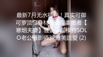 最新7月无水福利！真实可御可萝顶级身材颜值淫妻患者【寒烟夫妻】骚妻平面模特SOLO老公摄影师3P唯美造爱 (2)