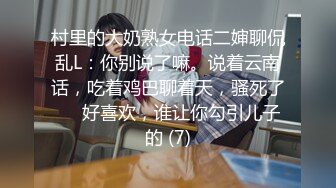 村里的大奶熟女电话二婶聊侃乱L：你别说了嘛。说着云南话，吃着鸡巴聊着天，骚死了❤️好喜欢，谁让你勾引儿子的 (7)