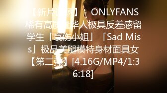 【新片速遞】 ✨ONLYFANS稀有高质量华人极具反差感留学生「哀伤小姐」「Sad Miss」极品美腿模特身材面具女【第二弹】[4.16G/MP4/1:36:18]