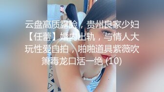 云盘高质露脸，贵州良家少妇【任蕾】婚内出轨，与情人大玩性爱自拍，啪啪道具紫薇吹箫毒龙口活一绝 (10)