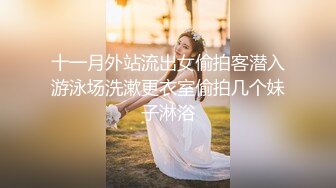 十一月外站流出女偷拍客潜入游泳场洗漱更衣室偷拍几个妹子淋浴