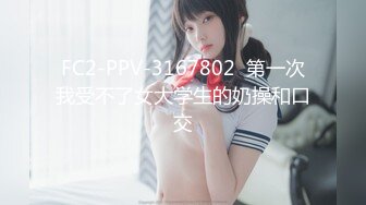 FC2-PPV-3167802  第一次我受不了女大学生的奶操和口交