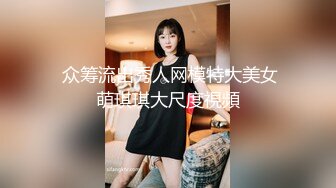  众筹流出秀人网模特大美女萌琪琪大尺度視頻