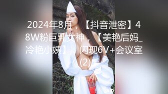 2024年8月，【抖音泄密】48W粉巨乳女神，【美艳后妈_冷艳小姨】，闪现6V+会议室 (2)