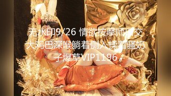 无水印9/26 情欲按摩师口交大鸡巴深喉躺着侧入揉着骚奶子爆草VIP1196