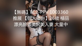 【無碼】FC2-PPV 1003360 推展 【個人撮影】26歳 極品漂亮臉蛋美尻美人妻 大量中出し