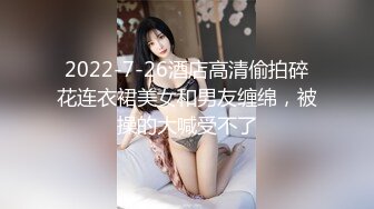 2022-7-26酒店高清偷拍碎花连衣裙美女和男友缠绵，被操的大喊受不了