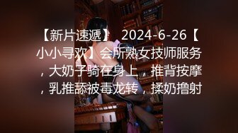 【新片速遞】  2024-6-26【小小寻欢】会所熟女技师服务，大奶子骑在身上，推背按摩，乳推舔被毒龙转，揉奶撸射