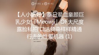 【人小活好】泰日混血童颜巨乳少女「Meowji」OF大尺度露脸私拍 口活骑乘样样精通行走的性爱机器 (1)