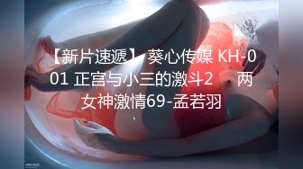 【新片速遞】 葵心传媒 KH-001 正宫与小三的激斗2❤️两女神激情69-孟若羽