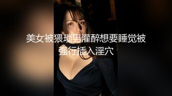 美女被猥琐男灌醉想要睡觉被强行插入淫穴