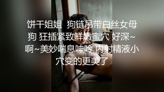 饼干姐姐  狗链吊带白丝女母狗 狂插紧致鲜嫩蜜穴 好深~啊~美妙喘息呻吟 内射精液小穴变的更美了