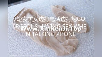 短发美女边打电话边打炮GORGEOUS HAVING SEX WHEN TALKING PHONE