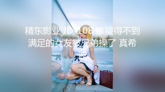 精东影业 JD-108 欲望得不到满足的女友被兄弟操了 真希波