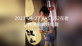  2023-04-27 RAS-162在老公旁邊偷幹好刺激