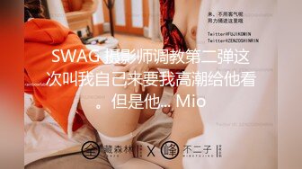 SWAG 摄影师调教第二弹这次叫我自己来要我高潮给他看。但是他... Mio