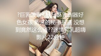 ?巨乳波霸? 极品酥乳胸器好色女孩 新来的秘书报道 没想到竟然这么骚??迷情晃乳超嗨影片22分钟