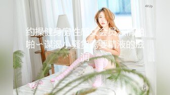 约操健身房性感女会员激情啪啪〜谋渴小骚货需要精液的滋润