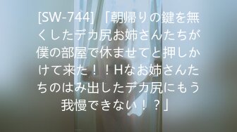 [SW-744] 「朝帰りの鍵を無くしたデカ尻お姉さんたちが僕の部屋で休ませてと押しかけて来た！！Hなお姉さんたちのはみ出したデカ尻にもう我慢できない！？」