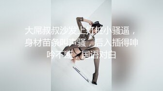 大屌叔叔沙发上打桩小骚逼，身材苗条叫声骚，后入插得呻吟不断，国语对白