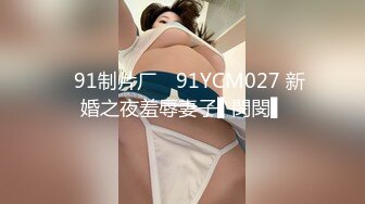 ✿91制片厂✿ 91YCM027 新婚之夜羞辱妻子▌閔閔▌