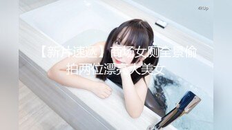 【新片速遞】商场女厕全景偷拍两位漂亮大美女