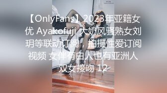 【OnlyFans】2023年亚籍女优 Ayakofuji 大奶风骚熟女刘玥等联动订阅，拍摄性爱订阅视频 女伴有白人也有亚洲人双女接吻 12