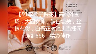 【91李公子探花】高端外围场，大圈女神，肤白貌美，丝袜有货，白臀正对镜头直播间连刷666，精彩佳作