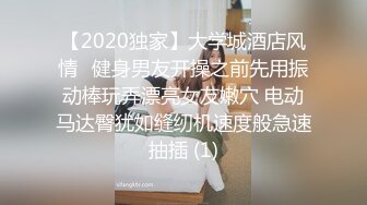 【2020独家】大学城酒店风情❤健身男友开操之前先用振动棒玩弄漂亮女友嫩穴 电动马达臀犹如缝纫机速度般急速抽插 (1)