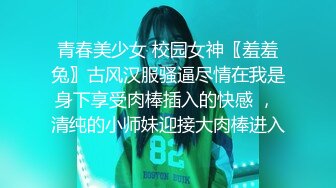 青春美少女 校园女神〖羞羞兔〗古风汉服骚逼尽情在我是身下享受肉棒插入的快感 ， 清纯的小师妹迎接大肉棒进入