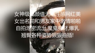 女神级高颜值无毛性感网红美女出名前和男友家中激情啪啪自拍泄密流出,魔鬼身材,爆乳翘臀各种姿势狠狠抽插!