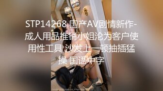 STP14268 国产AV剧情新作-成人用品推销小姐沦为客户使用性工具 沙发上一顿抽插猛操 国语中字