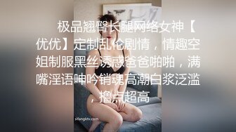 ⚡⚡极品翘臀长腿网络女神【优优】定制乱伦剧情，情趣空姐制服黑丝诱惑爸爸啪啪，满嘴淫语呻吟销魂高潮白浆泛滥，撸点超高