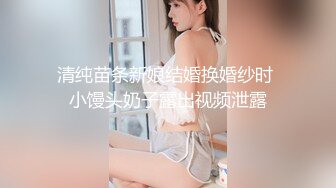 清纯苗条新娘结婚换婚纱时 小馒头奶子露出视频泄露