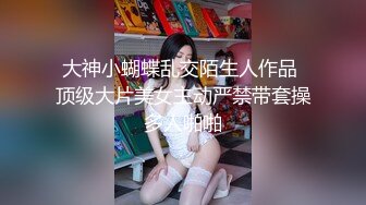 大神小蝴蝶乱交陌生人作品 顶级大片美女主动严禁带套操多人啪啪